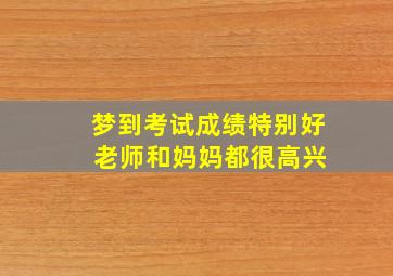 梦到考试成绩特别好 老师和妈妈都很高兴